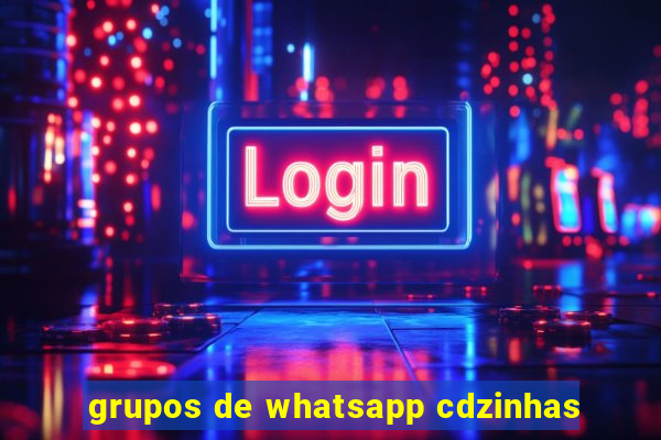 grupos de whatsapp cdzinhas